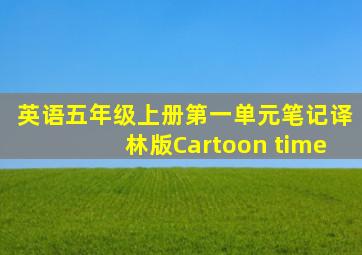 英语五年级上册第一单元笔记译林版Cartoon time